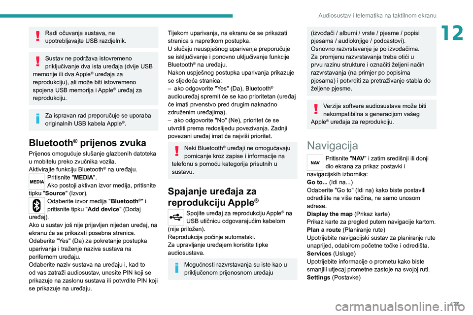 PEUGEOT BOXER 2021  Upute Za Rukovanje (in Croatian) 175
Audiosustav i telematika na taktilnom ekranu
12Radi očuvanja sustava, ne 
upotrebljavajte USB razdjelnik.
Sustav ne podržava istovremeno 
priključivanje dva ista uređaja (dvije USB 
memorije i