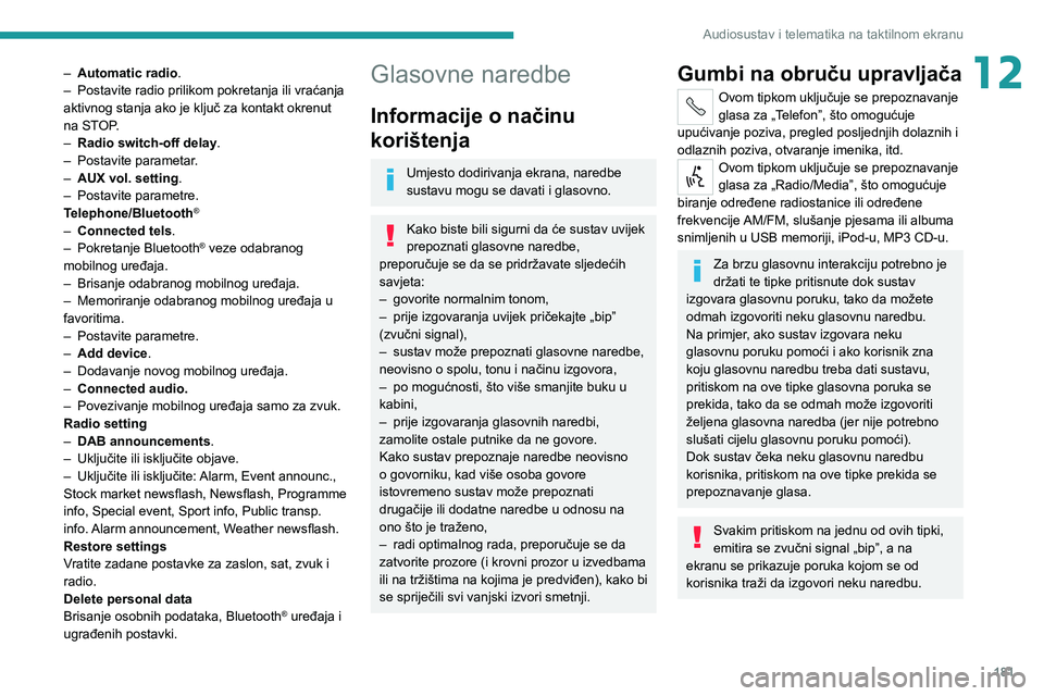 PEUGEOT BOXER 2021  Upute Za Rukovanje (in Croatian) 181
Audiosustav i telematika na taktilnom ekranu
12– Automatic radio.
–  Postavite radio prilikom pokretanja ili vraćanja 
aktivnog stanja ako je ključ za kontakt okrenut 
na ST
OP.
–
 
Radio 