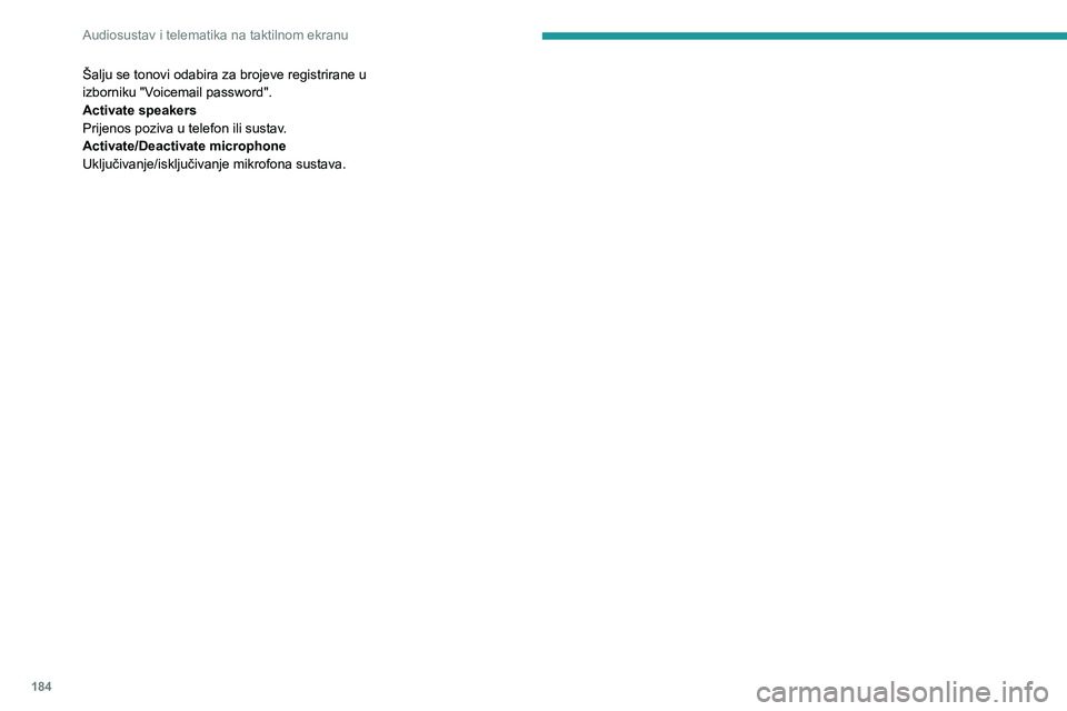 PEUGEOT BOXER 2021  Upute Za Rukovanje (in Croatian) 184
Audiosustav i telematika na taktilnom ekranu
Šalju se tonovi odabira za brojeve registrirane u 
izborniku "Voicemail password".
Activate speakers
Prijenos poziva u telefon ili sustav.
Act