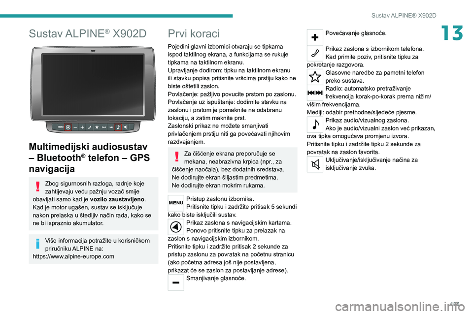 PEUGEOT BOXER 2021  Upute Za Rukovanje (in Croatian) 185
Sustav ALPINE® X902D
13Sustav ALPINE® X902D 
 
Multimedijski audiosustav 
– Bluetooth
® telefon – GPS 
navigacija
Zbog sigurnosnih razloga, radnje koje 
zahtijevaju veću pažnju vozač smi