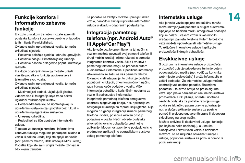 PEUGEOT BOXER 2021  Upute Za Rukovanje (in Croatian) 189
Snimači podataka događaja
14Funkcije komfora i 
informativno zabavne 
funkcije
U vozilo u svakom trenutku možete spremiti 
postavke komfora i postavke osobne prilagodbe 
te ih mijenjati/reinici
