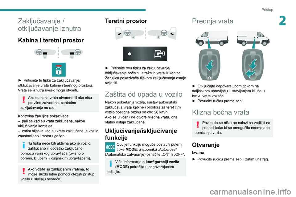 PEUGEOT BOXER 2021  Upute Za Rukovanje (in Croatian) 27
Pristup
2Zaključavanje / 
otključavanje iznutra
Kabina i teretni prostor 
 
 
 
► Pritisnite tu tipku za zaključavanje/
otključavanje vrata kabine i teretnog prostora.
V
rata se iznutra uvije
