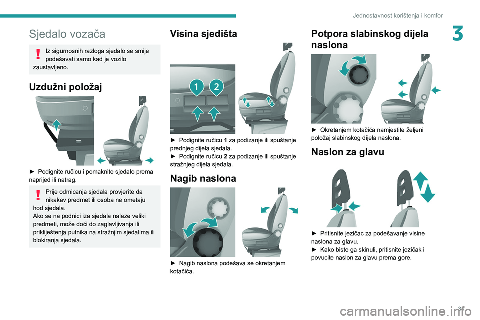 PEUGEOT BOXER 2021  Upute Za Rukovanje (in Croatian) 31
Jednostavnost korištenja i komfor
3Sjedalo vozača
Iz sigurnosnih razloga sjedalo se smije 
podešavati samo kad je vozilo 
zaustavljeno.
Uzdužni položaj 
 
► Podignite ručicu i pomaknite sje