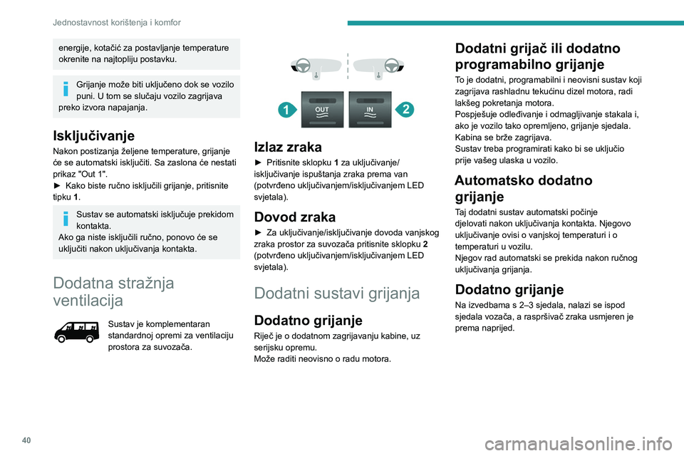 PEUGEOT BOXER 2021  Upute Za Rukovanje (in Croatian) 40
Jednostavnost korištenja i komfor
energije, kotačić za postavljanje temperature 
okrenite na najtopliju postavku.
Grijanje može biti uključeno dok se vozilo 
puni. U tom se slučaju vozilo zag