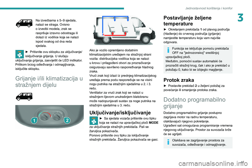 PEUGEOT BOXER 2021  Upute Za Rukovanje (in Croatian) 41
Jednostavnost korištenja i komfor
3Na izvedbama s 5–9 sjedala, 
nalazi se straga. Ovisno 
o izvedbi modela, zrak se 
raspršuje izravno odostraga ili 
dolazi iz vodilice koja se nalazi 
ispod sv
