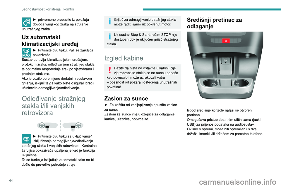 PEUGEOT BOXER 2021  Upute Za Rukovanje (in Croatian) 44
Jednostavnost korištenja i komfor
► privremeno prebacite iz položaja 
dovoda vanjskog zraka na strujanje 
unutrašnjeg zraka.
Uz automatski 
klimatizacijski uređaj
► Pritisnite ovu tipku. Pa