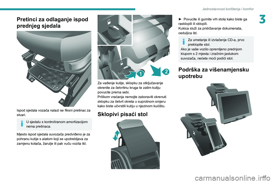 PEUGEOT BOXER 2021  Upute Za Rukovanje (in Croatian) 45
Jednostavnost korištenja i komfor
3Pretinci za odlaganje ispod 
prednjeg sjedala
 
 
Ispod sjedala vozača nalazi se fiksni pretinac za 
stvari.
U sjedalu s kontroliranom amortizacijom 
nema preti