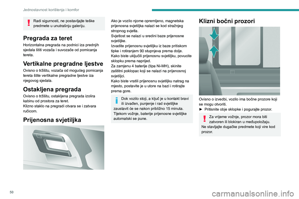 PEUGEOT BOXER 2021  Upute Za Rukovanje (in Croatian) 50
Jednostavnost korištenja i komfor
Radi sigurnosti, ne postavljajte teške 
predmete u unutrašnju galeriju.
Pregrada za teret
Horizontalna pregrada na podnici iza prednjih 
sjedala štiti vozača 
