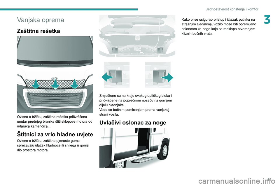 PEUGEOT BOXER 2021  Upute Za Rukovanje (in Croatian) 51
Jednostavnost korištenja i komfor
3Vanjska oprema
Zaštitna rešetka 
 
Ovisno o tržištu, zaštitna rešetka pričvršćena 
unutar prednjeg branika štiti sklopove motora od 
udaraca kamenčić