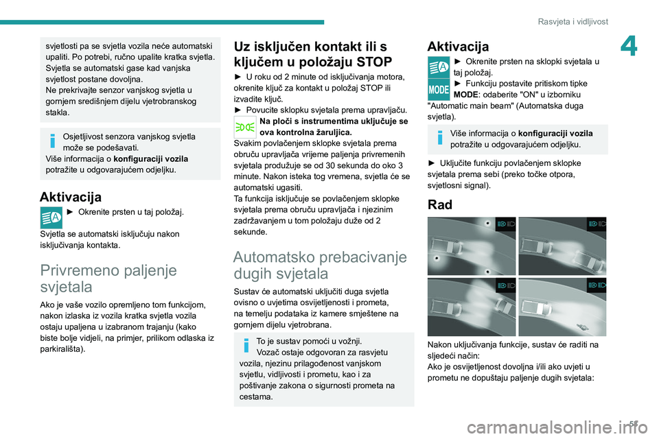 PEUGEOT BOXER 2021  Upute Za Rukovanje (in Croatian) 53
Rasvjeta i vidljivost
4svjetlosti pa se svjetla vozila neće automatski 
upaliti. Po potrebi, ručno upalite kratka svjetla.
Svjetla se automatski gase kad vanjska 
svjetlost postane dovoljna.
Ne p