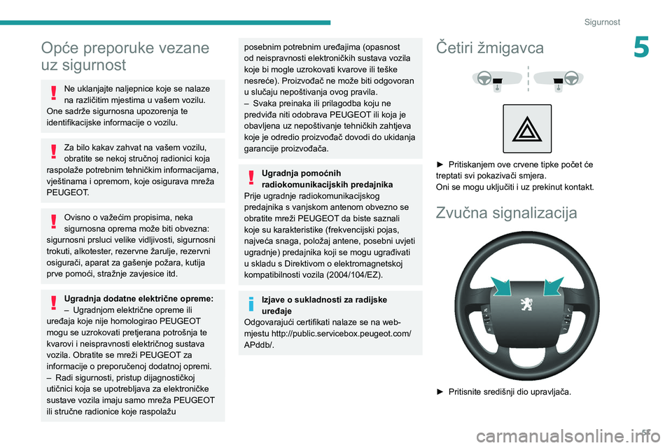 PEUGEOT BOXER 2021  Upute Za Rukovanje (in Croatian) 57
Sigurnost
5Opće preporuke vezane 
uz sigurnost
Ne uklanjajte naljepnice koje se nalaze 
na različitim mjestima u vašem vozilu. 
One sadrže sigurnosna upozorenja te 
identifikacijske informacije