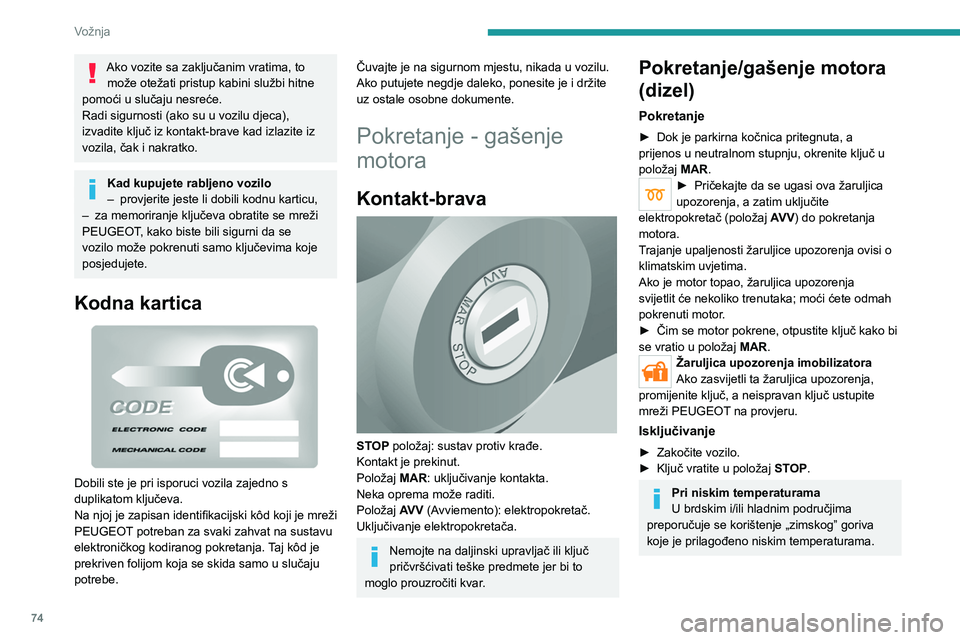 PEUGEOT BOXER 2021 Upute Za Rukovanje (in Croatian) 74
Vožnja
Ako vozite sa zaključanim vratima, to može otežati pristup kabini službi hitne
pomoći u slučaju nesreće.
Radi sigurnosti (ako su u vozilu djeca),
izvadite ključ iz kontakt-brave k PEUGEOT BOXER 2021 Upute Za Rukovanje (in Croatian) 74
Vožnja
Ako vozite sa zaključanim vratima, to može otežati pristup kabini službi hitne
pomoći u slučaju nesreće.
Radi sigurnosti (ako su u vozilu djeca),
izvadite ključ iz kontakt-brave k