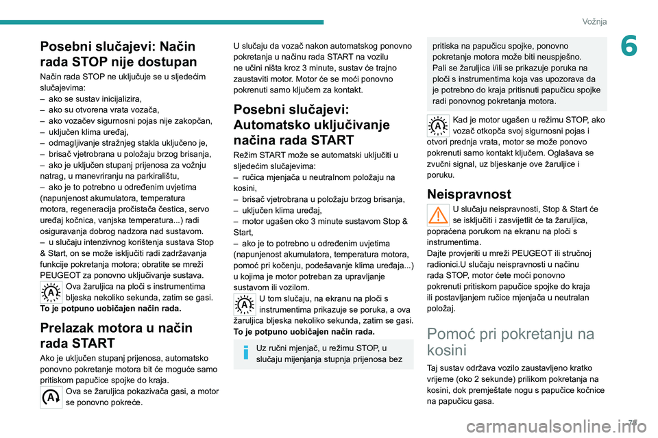 PEUGEOT BOXER 2021  Upute Za Rukovanje (in Croatian) 79
Vožnja
6Posebni slučajevi: Način 
rada STOP nije dostupan
Način rada STOP ne uključuje se u sljedećim 
slučajevima:
– 
ako se sustav inicijalizira,
–

 
ako su otvorena vrata vozača,

