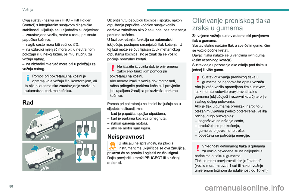 PEUGEOT BOXER 2021  Upute Za Rukovanje (in Croatian) 80
Vožnja
Ovaj sustav (naziva se i HHC – Hill Holder 
Control) s integriranim sustavom dinamičke 
stabilnosti uključuje se u sljedećim slučajevima:
– 
zaustavljeno vozilo, motor u radu, priti