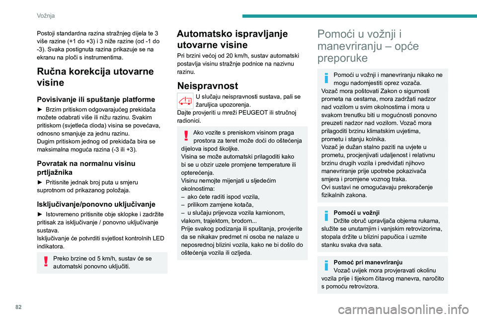 PEUGEOT BOXER 2021  Upute Za Rukovanje (in Croatian) 82
Vožnja
Postoji standardna razina stražnjeg dijela te 3 
više razine  (+1 do +3)   i 3 niže razine   (od -1 do 
-3). Svaka postignuta razina prikazuje se na 
ekranu na ploči s instrumentima.
Ru