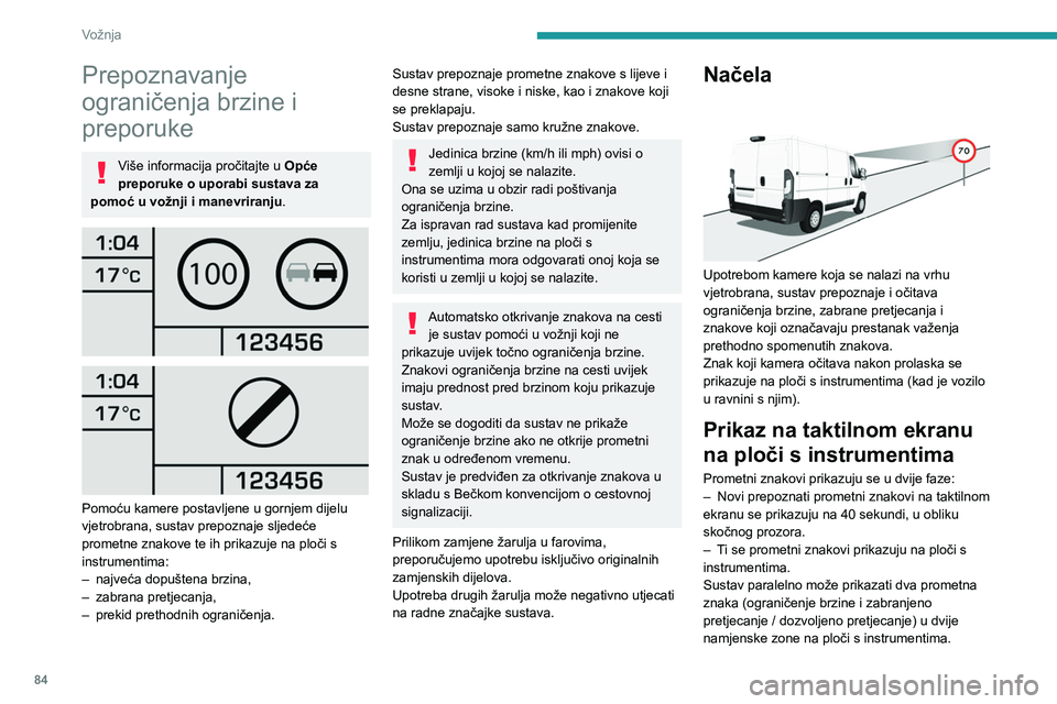 PEUGEOT BOXER 2021  Upute Za Rukovanje (in Croatian) 84
Vožnja
Prepoznavanje 
ograničenja brzine i 
preporuke
Više informacija pročitajte u Opće 
preporuke o uporabi sustava za 
pomoć u vožnji i manevriranju .
 
 
 
 
Pomoću kamere postavljene u