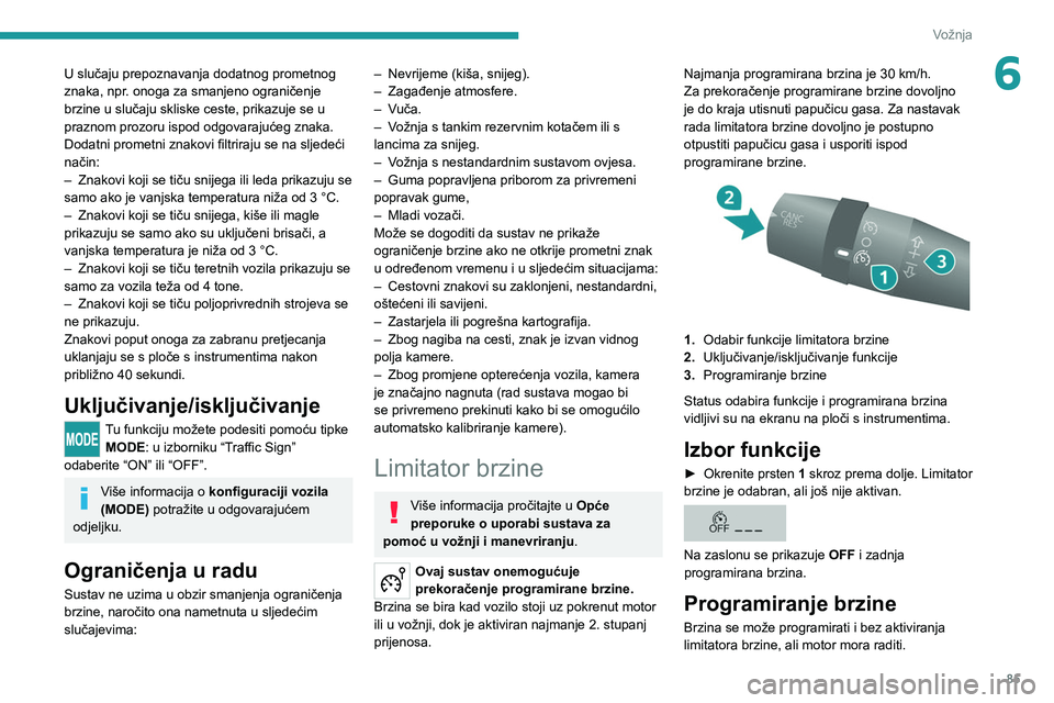 PEUGEOT BOXER 2021  Upute Za Rukovanje (in Croatian) 85
Vožnja
6U slučaju prepoznavanja dodatnog prometnog 
znaka, npr. onoga za smanjeno ograničenje 
brzine u slučaju skliske ceste, prikazuje se u 
praznom prozoru ispod odgovarajućeg znaka.
Dodatn