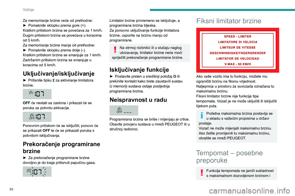 PEUGEOT BOXER 2021  Upute Za Rukovanje (in Croatian) 86
Vožnja
Za memoriranje brzine veće od prethodne:
► Pomaknite sklopku prema gore (+).
Kratkim pritiskom brzina se povećava za 1 km/h.
Dugim pritiskom brzina se povećava u koracima 
od 5
  km/h.