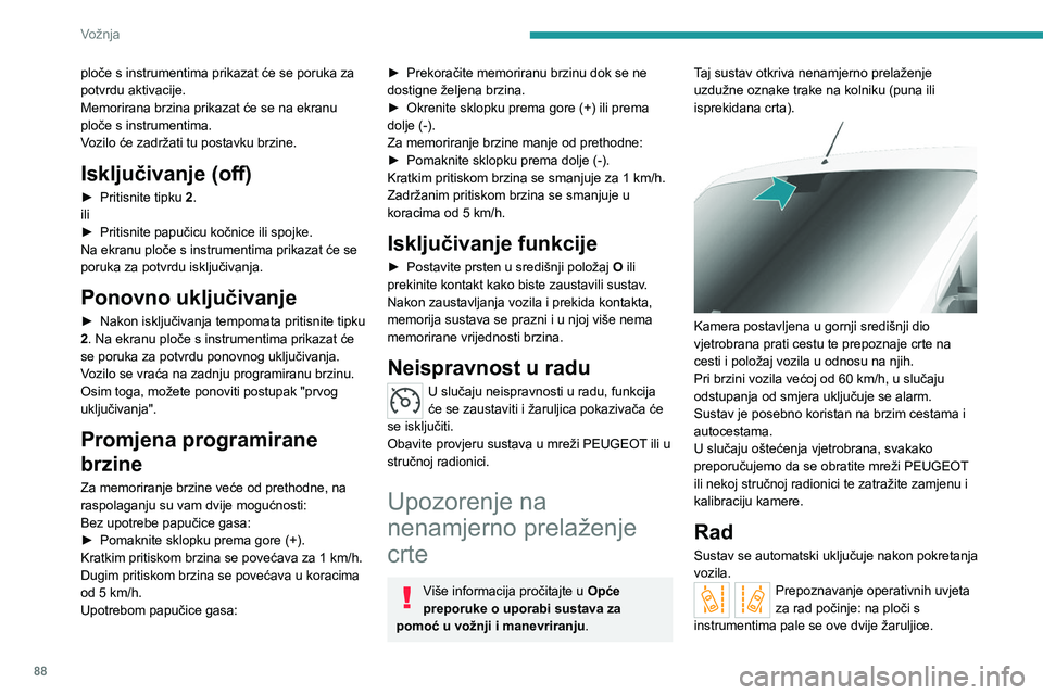 PEUGEOT BOXER 2021  Upute Za Rukovanje (in Croatian) 88
Vožnja
ploče s instrumentima prikazat će se poruka za 
potvrdu aktivacije.
Memorirana brzina prikazat će se na ekranu 
ploče s instrumentima.
Vozilo će zadržati tu postavku brzine.
Isključi