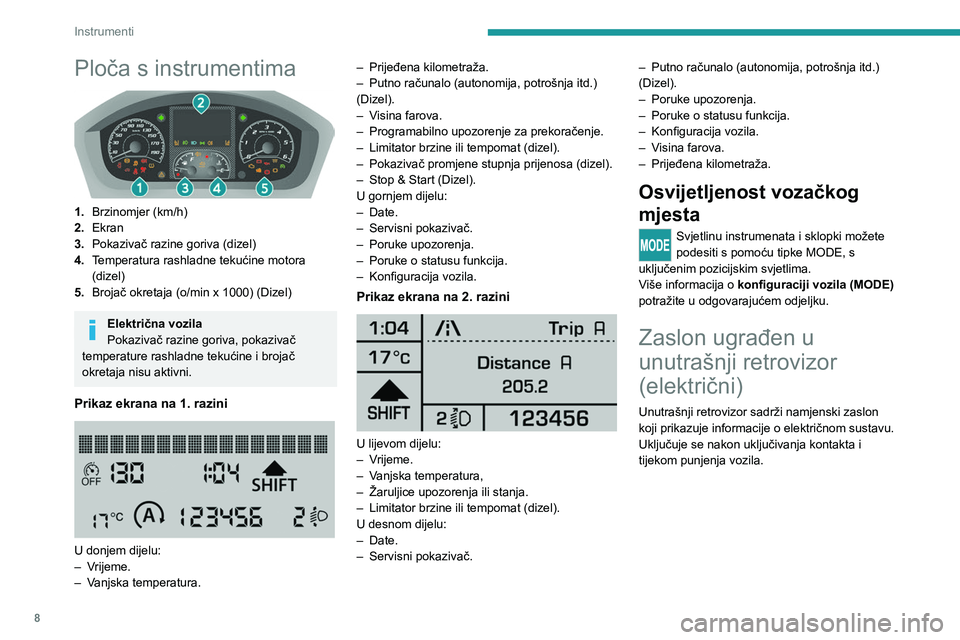 PEUGEOT BOXER 2021 Upute Za Rukovanje (in Croatian) 8
Instrumenti
Ploča s instrumentima
1.Brzinomjer (km/h)
2. Ekran
3. Pokazivač razine goriva (dizel)
4. Temperatura rashladne tekućine motora
(dizel)
5. Brojač okretaja (o/min x 1000) (Dizel)
E PEUGEOT BOXER 2021 Upute Za Rukovanje (in Croatian) 8
Instrumenti
Ploča s instrumentima
1.Brzinomjer (km/h)
2. Ekran
3. Pokazivač razine goriva (dizel)
4. Temperatura rashladne tekućine motora
(dizel)
5. Brojač okretaja (o/min x 1000) (Dizel)
E