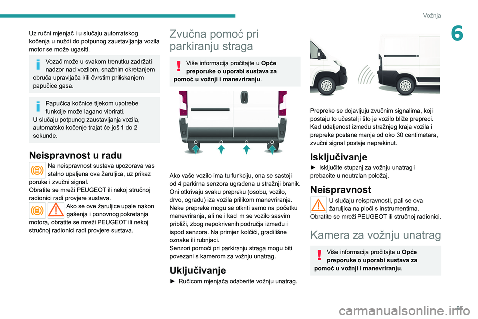 PEUGEOT BOXER 2021 Upute Za Rukovanje (in Croatian) 95
Vožnja
6Uz ručni mjenjač i u slučaju automatskog
kočenja u nuždi do potpunog zaustavljanja vozila
motor se može ugasiti.
Vozač može u svakom trenutku zadržati
nadzor nad vozilom, snaž PEUGEOT BOXER 2021 Upute Za Rukovanje (in Croatian) 95
Vožnja
6Uz ručni mjenjač i u slučaju automatskog
kočenja u nuždi do potpunog zaustavljanja vozila
motor se može ugasiti.
Vozač može u svakom trenutku zadržati
nadzor nad vozilom, snaž