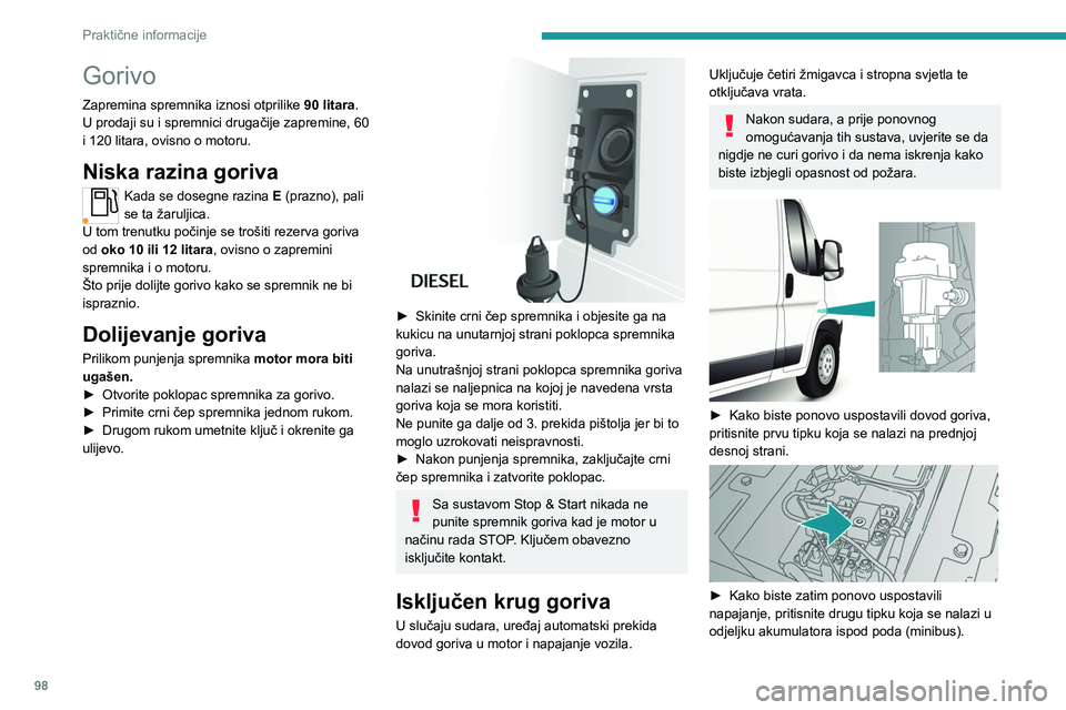 PEUGEOT BOXER 2021 Upute Za Rukovanje (in Croatian) 98
Praktične informacije
Gorivo
Zapremina spremnika iznosi otprilike 90 litara.
U prodaji su i spremnici drugačije zapremine, 60
i 120 litara, ovisno o motoru.
Niska razina goriva
Kada se dosegne r PEUGEOT BOXER 2021 Upute Za Rukovanje (in Croatian) 98
Praktične informacije
Gorivo
Zapremina spremnika iznosi otprilike 90 litara.
U prodaji su i spremnici drugačije zapremine, 60
i 120 litara, ovisno o motoru.
Niska razina goriva
Kada se dosegne r