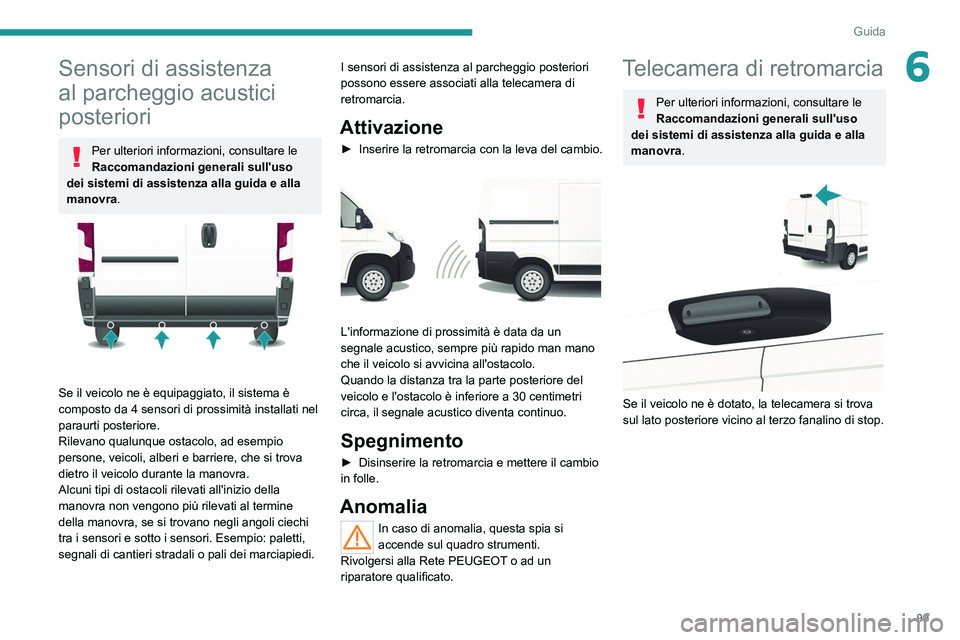 PEUGEOT BOXER 2021 Manuale duso (in Italian) 99
Guida
6Sensori di assistenza
al parcheggio acustici
posteriori
Per ulteriori informazioni, consultare le
Raccomandazioni generali sull'uso
dei sistemi di assistenza alla guida e alla
manov PEUGEOT BOXER 2021 Manuale duso (in Italian) 99
Guida
6Sensori di assistenza
al parcheggio acustici
posteriori
Per ulteriori informazioni, consultare le
Raccomandazioni generali sull'uso
dei sistemi di assistenza alla guida e alla
manov