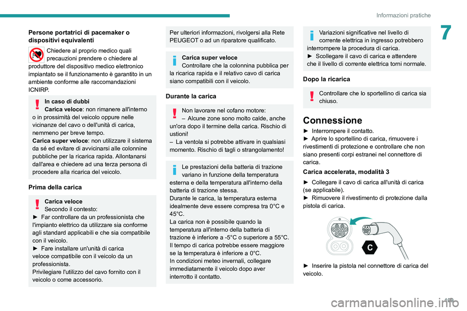PEUGEOT BOXER 2021  Manuale duso (in Italian) 109
Informazioni pratiche
7Persone portatrici di pacemaker o 
dispositivi equivalenti
Chiedere al proprio medico quali 
precauzioni prendere o chiedere al 
produttore del dispositivo medico elettronic