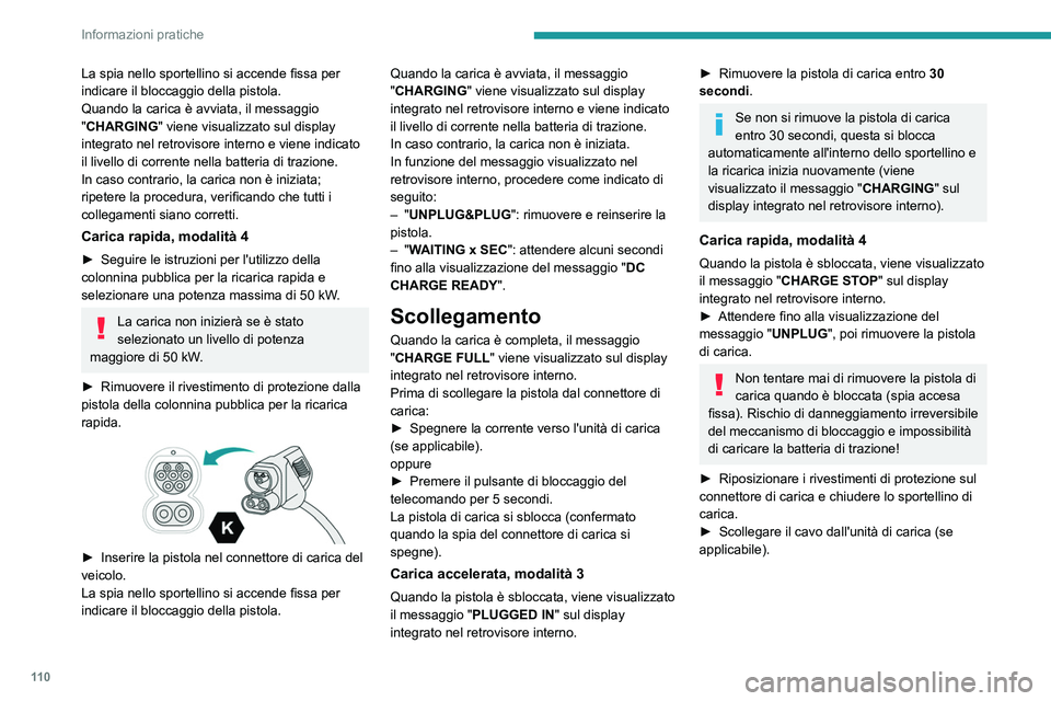 PEUGEOT BOXER 2021  Manuale duso (in Italian) 11 0
Informazioni pratiche
La spia nello sportellino si accende fissa per 
indicare il bloccaggio della pistola.
Quando la carica è avviata, il messaggio 
"CHARGING" viene visualizzato sul di