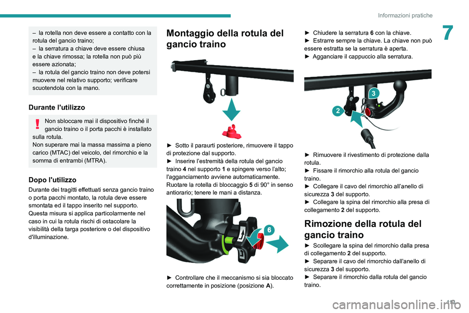 PEUGEOT BOXER 2021  Manuale duso (in Italian) 11 3
Informazioni pratiche
7– la rotella non deve essere a contatto con la 
rotula del gancio traino;
–
 
la serratura a chiave deve essere chiusa 
e la chiave rimossa; la rotella non può più 
e