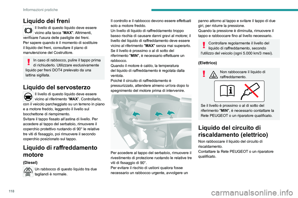 PEUGEOT BOXER 2021  Manuale duso (in Italian) 11 8
Informazioni pratiche
Liquido dei freni
Il livello di questo liquido deve essere 
vicino alla tacca “MAX". Altrimenti, 
verificare l'usura delle pastiglie dei freni.
Per sapere quando 