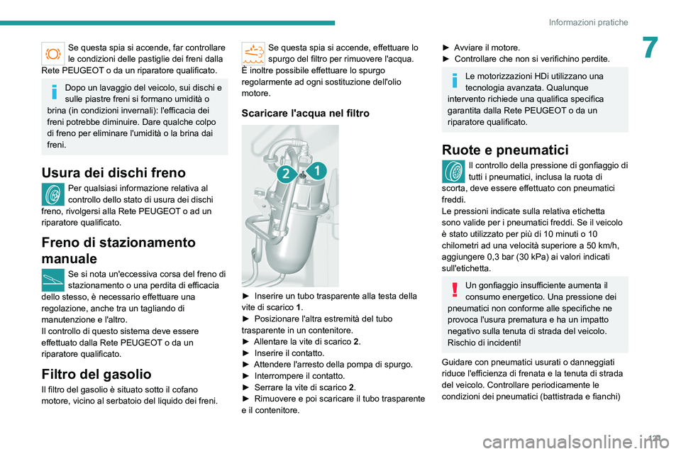 PEUGEOT BOXER 2021  Manuale duso (in Italian) 121
Informazioni pratiche
7Se questa spia si accende, far controllare 
le condizioni delle pastiglie dei freni dalla 
Rete PEUGEOT o da un riparatore qualificato.
Dopo un lavaggio del veicolo, sui dis