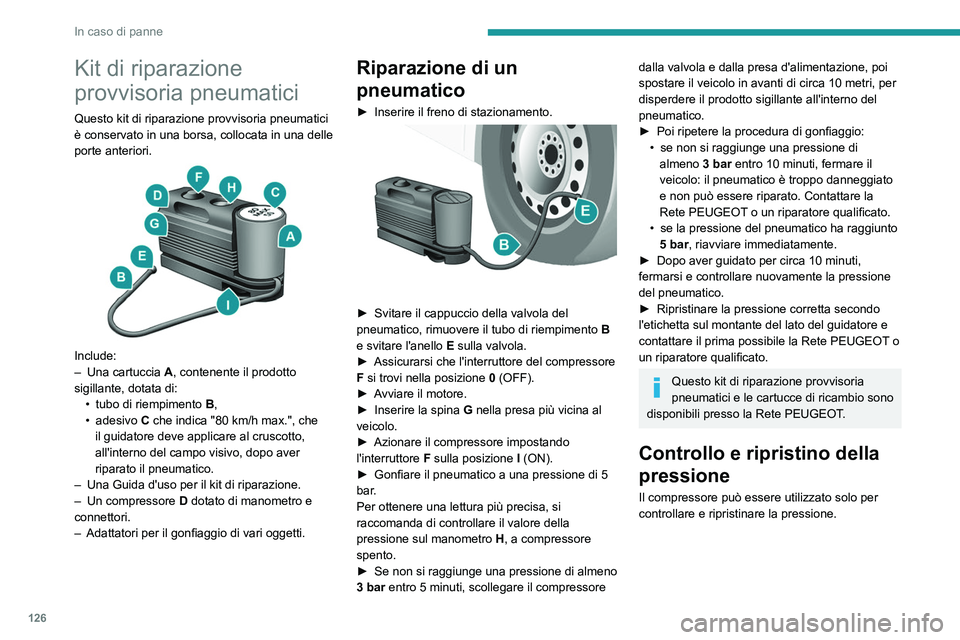 PEUGEOT BOXER 2021  Manuale duso (in Italian) 126
In caso di panne
Kit di riparazione 
provvisoria pneumatici
Questo kit di riparazione provvisoria pneumatici 
è conservato in una borsa, collocata in una delle 
porte anteriori.
 
 
Include:
– 