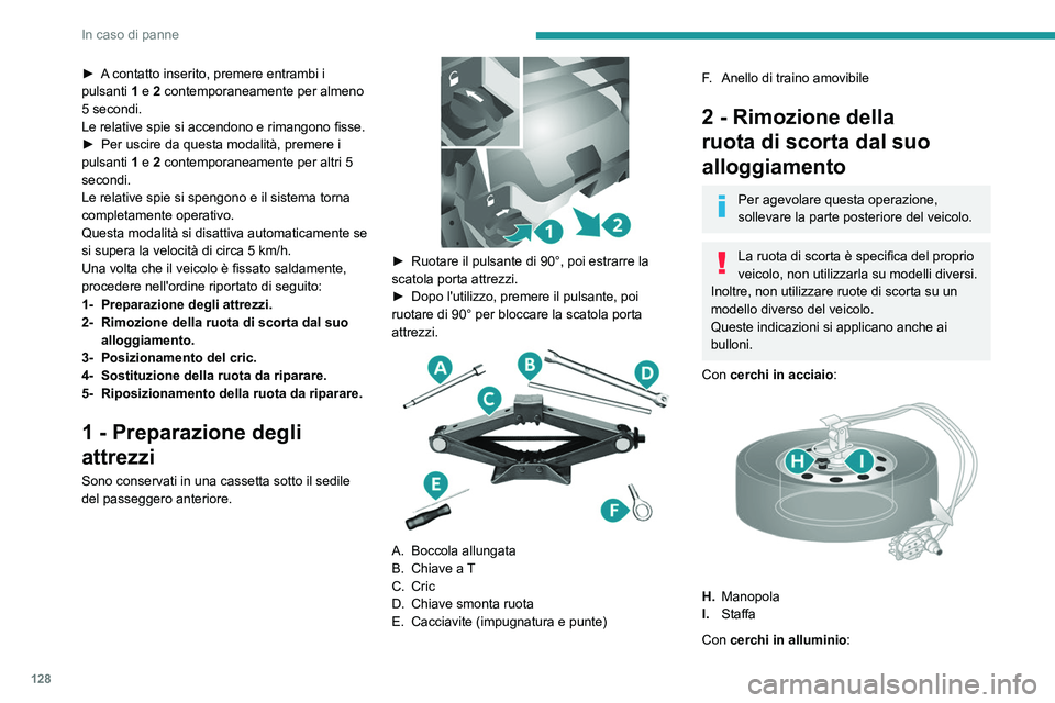 PEUGEOT BOXER 2021  Manuale duso (in Italian) 128
In caso di panne
► A contatto inserito, premere entrambi i 
pulsanti 1 e 2 contemporaneamente per almeno 
5 secondi.
Le relative spie si accendono e rimangono fisse.
►
 
Per uscire da questa m