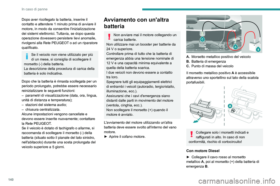 PEUGEOT BOXER 2021  Manuale duso (in Italian) 140
In caso di panne
Dopo aver ricollegato la batteria, inserire il 
contatto e attendere 1  minuto prima di avviare il 
motore, in modo da consentire l'inizializzazione 
dei sistemi elettronici. 