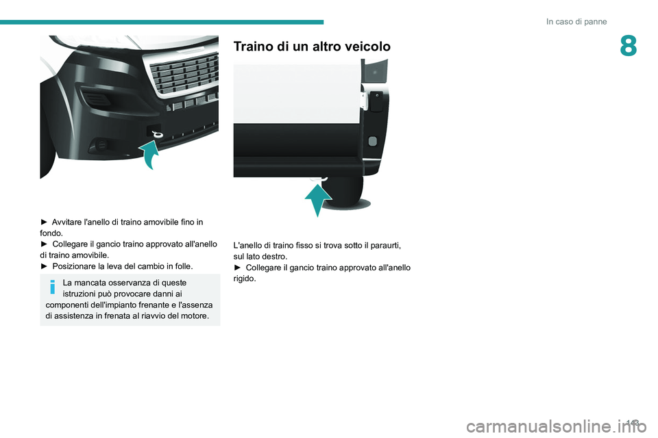 PEUGEOT BOXER 2021  Manuale duso (in Italian) 143
In caso di panne
8
 
► Avvitare l'anello di traino amovibile fino in 
fondo.
► 
Collegare il gancio traino approvato all'anello 
di traino amovibile.
►

 
Posizionare la leva del cam