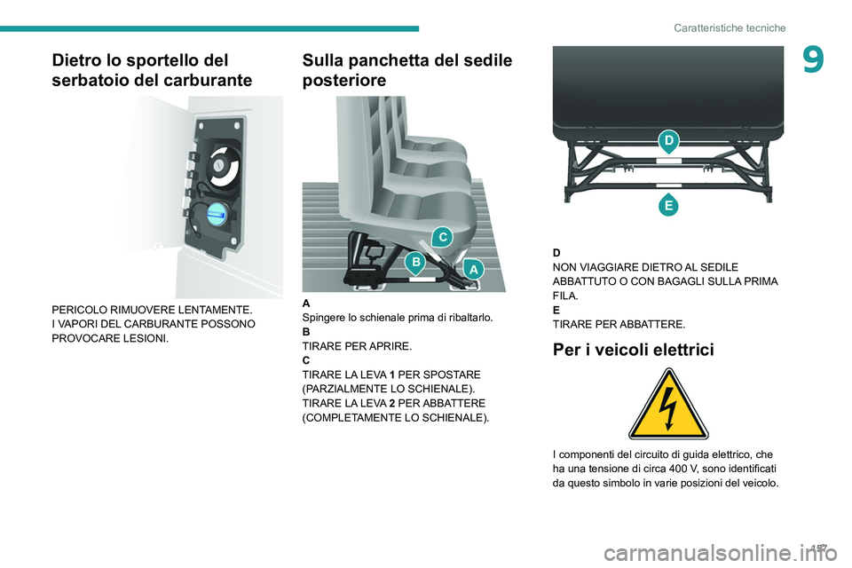 PEUGEOT BOXER 2021  Manuale duso (in Italian) 157
Caratteristiche tecniche
9Dietro lo sportello del 
serbatoio del carburante
 
 
PERICOLO RIMUOVERE LENTAMENTE.
I VAPORI DEL CARBURANTE POSSONO 
PROVOCARE LESIONI.
Sulla panchetta del sedile 
poste