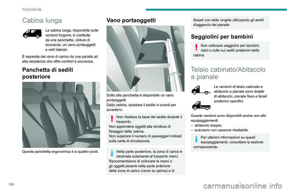 PEUGEOT BOXER 2021  Manuale duso (in Italian) 158
Particolarità
Cabina lunga
La cabina lunga, disponibile sulle 
versioni furgone, è costituita 
da una panchetta, cinture di 
sicurezza, un vano portaoggetti 
e vetri laterali.
È separata dal va