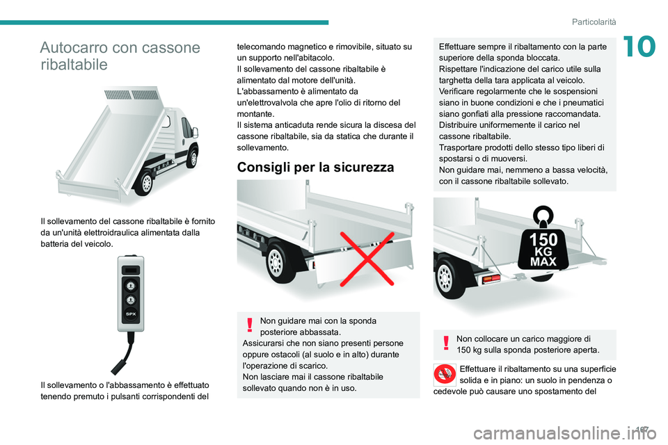 PEUGEOT BOXER 2021  Manuale duso (in Italian) 167
Particolarità
10Autocarro con cassone ribaltabile
 
 
Il sollevamento del cassone ribaltabile è fornito 
da un'unità elettroidraulica alimentata dalla 
batteria del veicolo.
 
 
Il sollevam