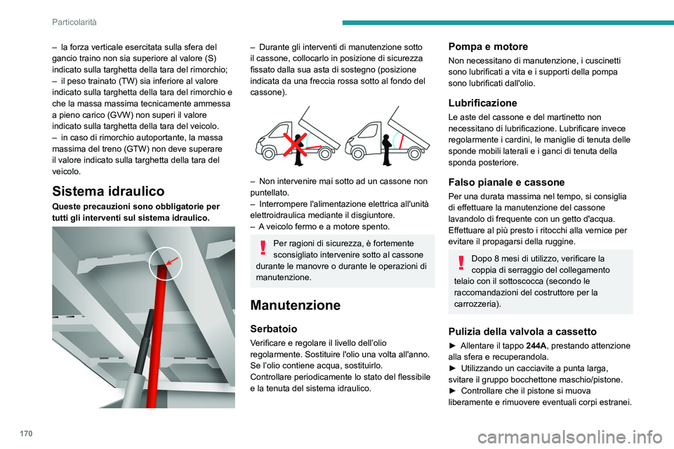 PEUGEOT BOXER 2021  Manuale duso (in Italian) 170
Particolarità
– la forza verticale esercitata sulla sfera del 
gancio traino non sia superiore al valore (S) 
indicato sulla targhetta della tara del rimorchio;
–
 
il peso trainato (TW) sia 
