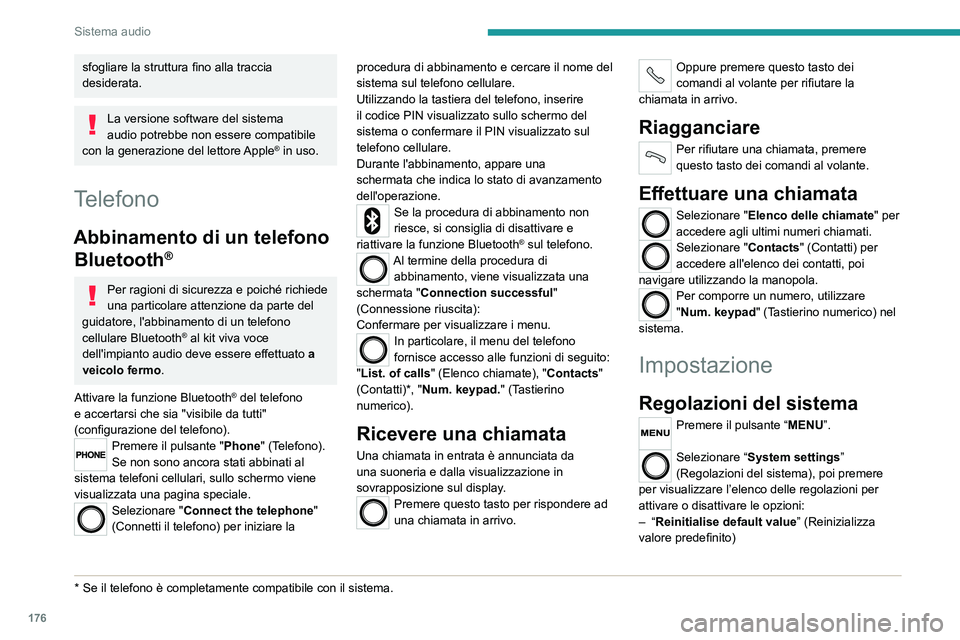 PEUGEOT BOXER 2021  Manuale duso (in Italian) 176
Sistema audio
sfogliare la struttura fino alla traccia 
desiderata.
La versione software del sistema 
audio   potrebbe non essere compatibile 
con la generazione del lettore Apple
® in uso.
Telef