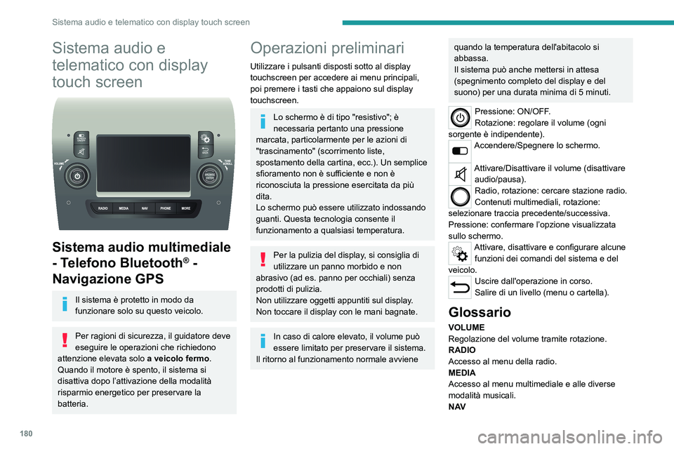 PEUGEOT BOXER 2021  Manuale duso (in Italian) 180
Sistema audio e telematico con display touch screen
Sistema audio e 
telematico con display 
touch screen
 
 
Sistema audio multimediale 
- Telefono Bluetooth
® - 
Navigazione GPS
Il sistema è p