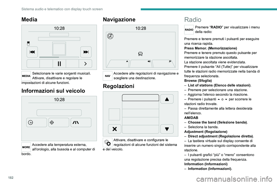 PEUGEOT BOXER 2021  Manuale duso (in Italian) 182
Sistema audio e telematico con display touch screen
Media 
 
Selezionare le varie sorgenti musicali.
Attivare, disattivare e regolare le 
impostazioni di alcune funzioni.
Informazioni sul veicolo 