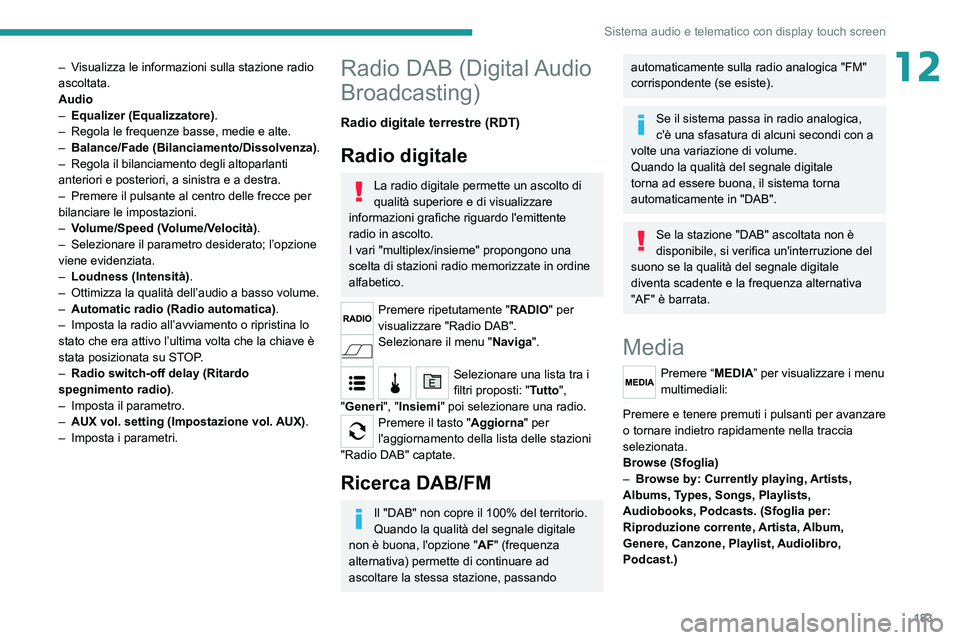 PEUGEOT BOXER 2021  Manuale duso (in Italian) 183
Sistema audio e telematico con display touch screen
12– Visualizza le informazioni sulla stazione radio 
ascoltata.
Audio
– 
Equalizer (Equalizzatore) .
–

 
Regola le frequenze basse, medie