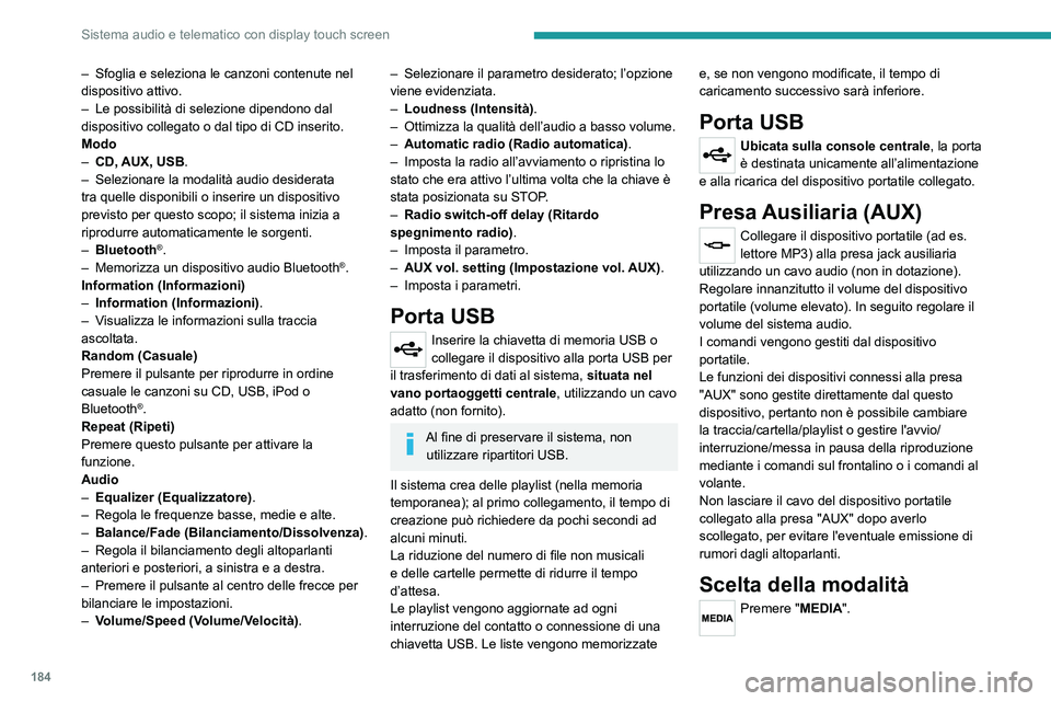 PEUGEOT BOXER 2021  Manuale duso (in Italian) 184
Sistema audio e telematico con display touch screen
– Sfoglia e seleziona le canzoni contenute nel 
dispositivo attivo.
–
 
Le possibilità di selezione dipendono dal 
dispositivo collegato o 