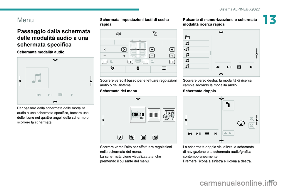 PEUGEOT BOXER 2021  Manuale duso (in Italian) 197
Sistema ALPINE® X902D
13Menu
Passaggio dalla schermata 
delle modalità audio a una 
schermata specifica
Schermata modalità audio 
 
Per passare dalla schermata delle modalità 
audio a una sche