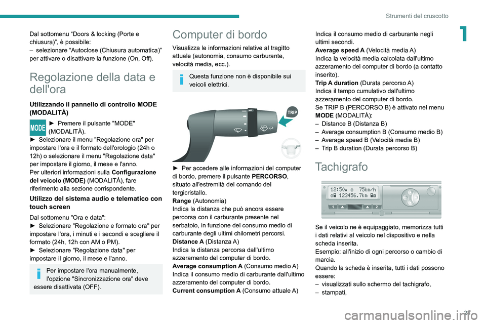 PEUGEOT BOXER 2021 Manuale duso (in Italian) 23
Strumenti del cruscotto
1Dal sottomenu “Doors & locking (Porte e
chiusura)”, è possibile:
–
selezionare “Autoclose (Chiusura automatica)”
per attivare o disattivare la funzione (On, O PEUGEOT BOXER 2021 Manuale duso (in Italian) 23
Strumenti del cruscotto
1Dal sottomenu “Doors & locking (Porte e
chiusura)”, è possibile:
–
selezionare “Autoclose (Chiusura automatica)”
per attivare o disattivare la funzione (On, O