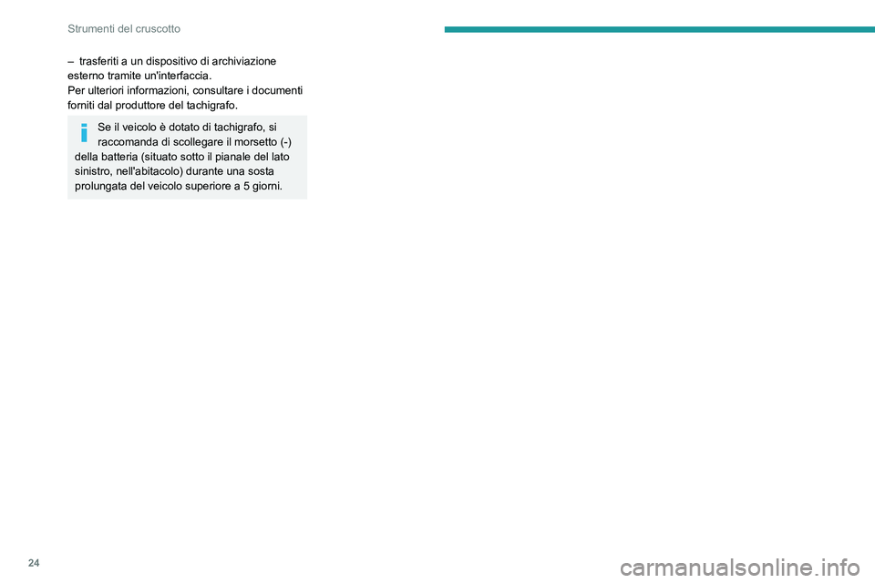PEUGEOT BOXER 2021 Manuale duso (in Italian) 24
Strumenti del cruscotto
– trasferiti a un dispositivo di archiviazione
esterno tramite un'interfaccia.
Per ulteriori informazioni, consultare i documenti
forniti dal produttore del tachigr PEUGEOT BOXER 2021 Manuale duso (in Italian) 24
Strumenti del cruscotto
– trasferiti a un dispositivo di archiviazione
esterno tramite un'interfaccia.
Per ulteriori informazioni, consultare i documenti
forniti dal produttore del tachigr