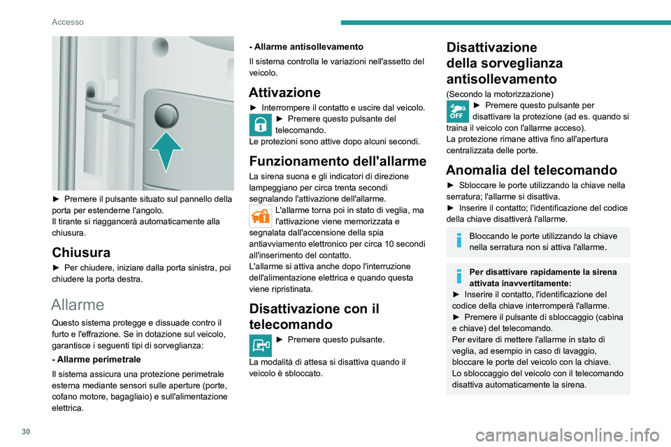 PEUGEOT BOXER 2021  Manuale duso (in Italian) 30
Accesso
 
► Premere il pulsante situato sul pannello della 
porta per estenderne l'angolo.
Il tirante si riaggancerà automaticamente alla 
chiusura.
Chiusura
► Per chiudere, iniziare dalla