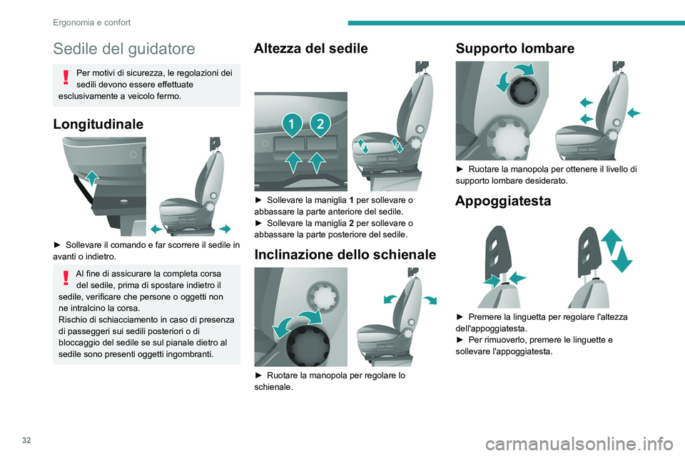PEUGEOT BOXER 2021  Manuale duso (in Italian) 32
Ergonomia e confort
Sedile del guidatore
Per motivi di sicurezza, le regolazioni dei 
sedili devono essere effettuate 
esclusivamente a veicolo fermo.
Longitudinale 
 
► Sollevare il comando e fa